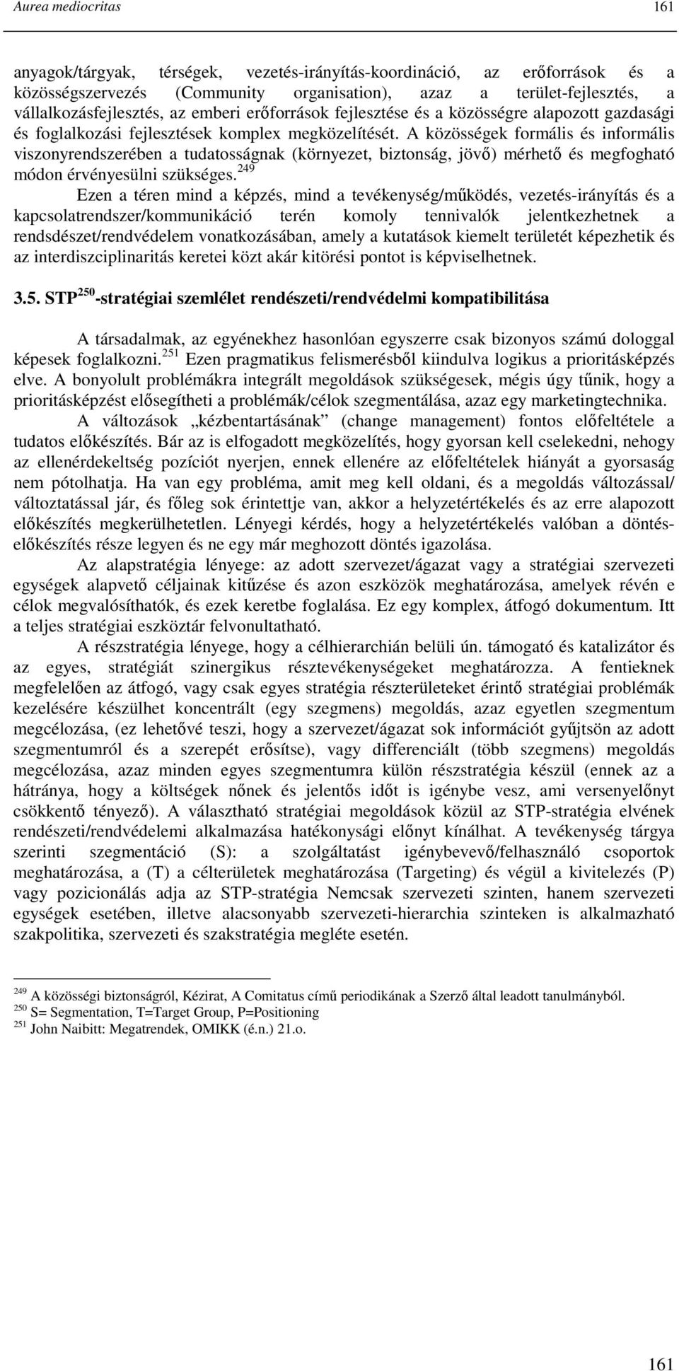 A közösségek formális és informális viszonyrendszerében a tudatosságnak (környezet, biztonság, jövı) mérhetı és megfogható módon érvényesülni szükséges.