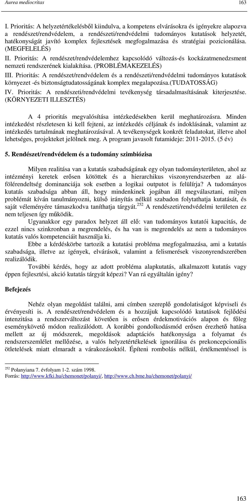 komplex fejlesztések megfogalmazása és stratégiai pozicionálása. (MEGFELELÉS) II. Prioritás: A rendészet/rendvédelemhez kapcsolódó változás-és kockázatmenedzsment nemzeti rendszerének kialakítása.