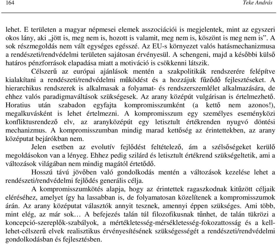 A schengeni, majd a késıbbi külsı határos pénzforrások elapadása miatt a motiváció is csökkenni látszik.