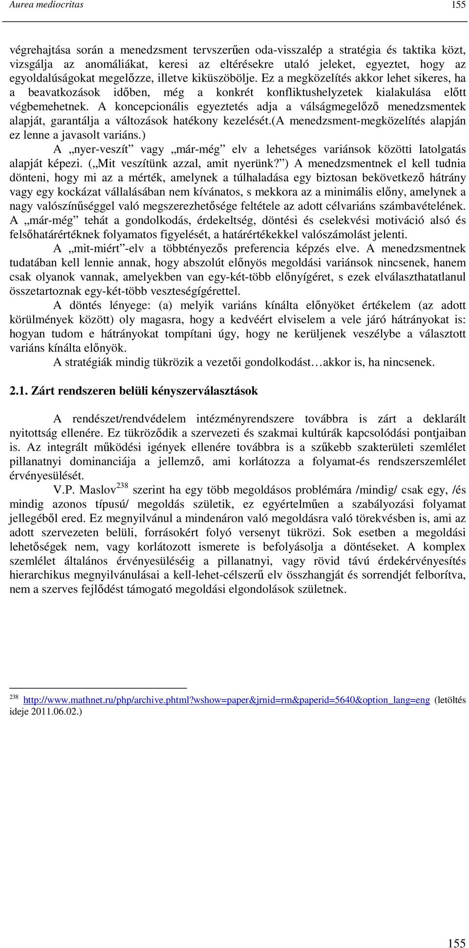 A koncepcionális egyeztetés adja a válságmegelızı menedzsmentek alapját, garantálja a változások hatékony kezelését.(a menedzsment-megközelítés alapján ez lenne a javasolt variáns.