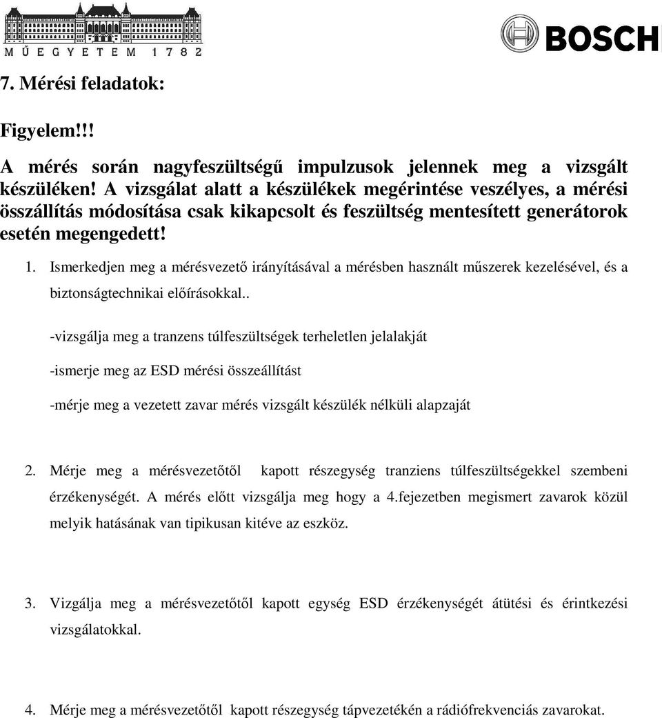 Ismerkedjen meg a mérésvezetı irányításával a mérésben használt mőszerek kezelésével, és a biztonságtechnikai elıírásokkal.