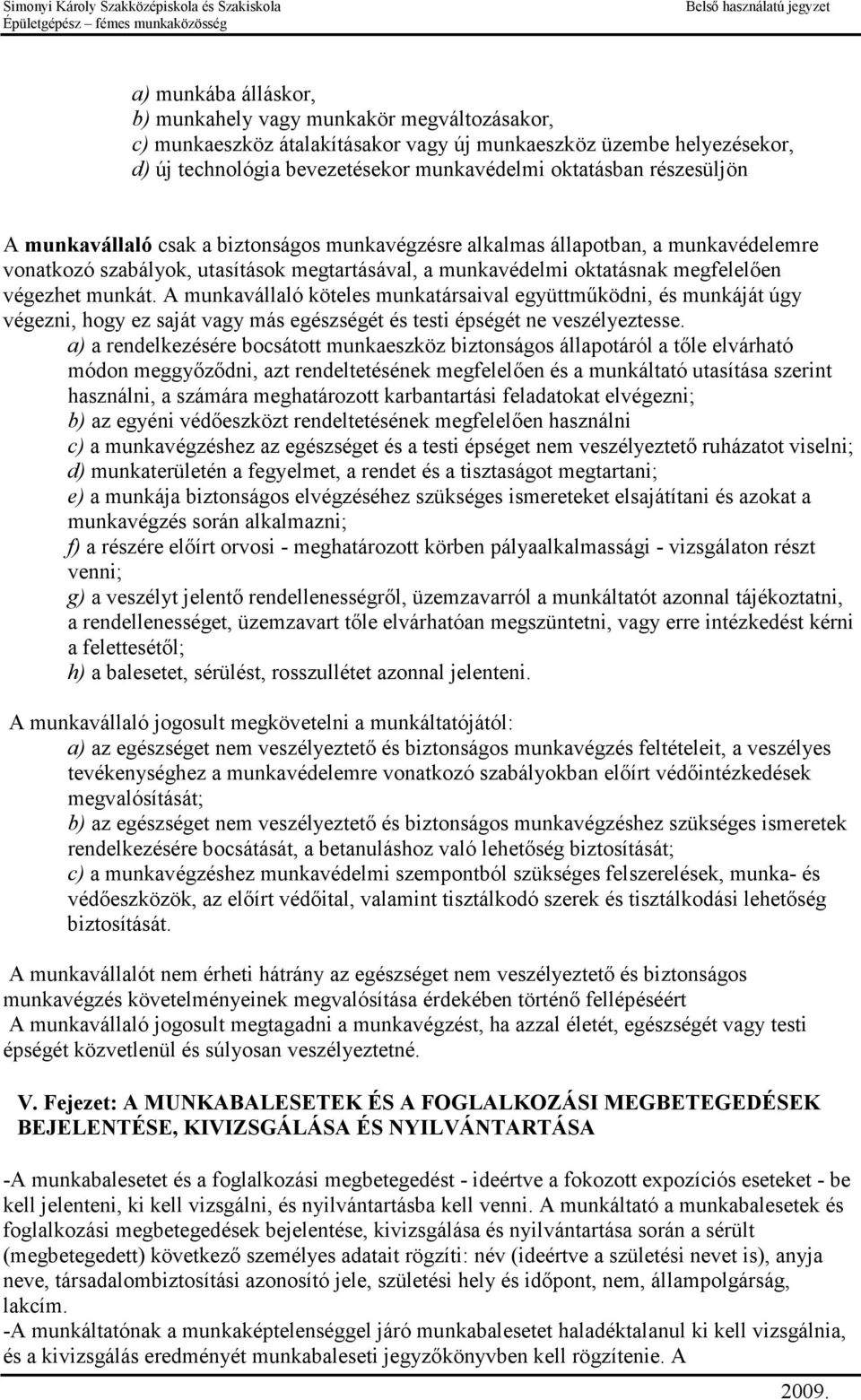 A munkavállaló köteles munkatársaival együttműködni, és munkáját úgy végezni, hogy ez saját vagy más egészségét és testi épségét ne veszélyeztesse.