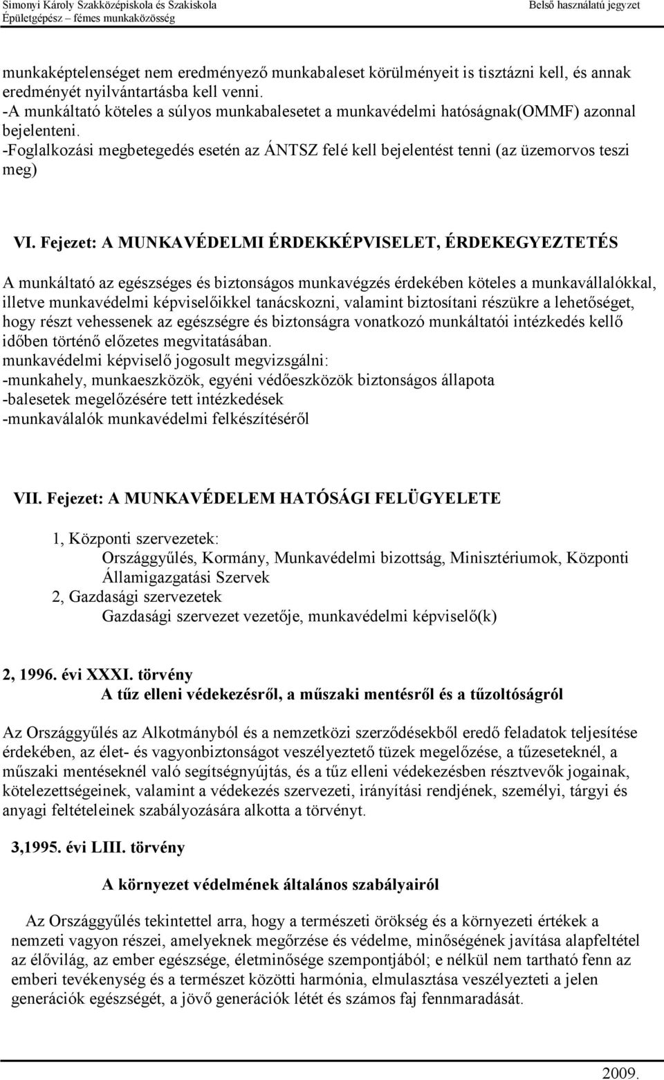 Fejezet: A MU KAVÉDELMI ÉRDEKKÉPVISELET, ÉRDEKEGYEZTETÉS A munkáltató az egészséges és biztonságos munkavégzés érdekében köteles a munkavállalókkal, illetve munkavédelmi képviselőikkel tanácskozni,