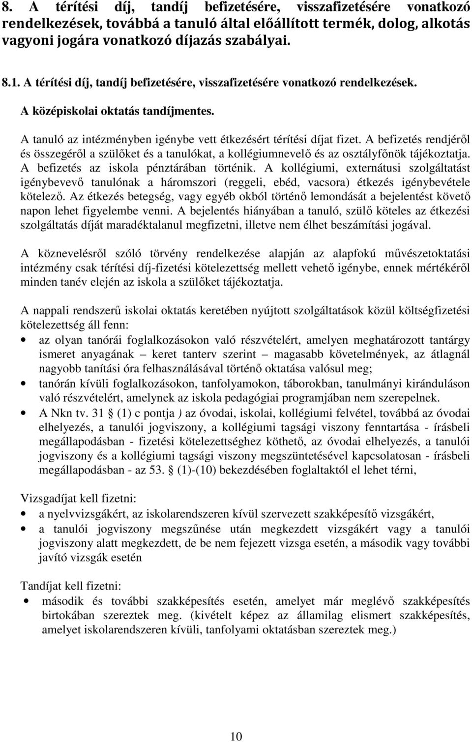 A befizetés rendjéről és összegéről a szülőket és a tanulókat, a kollégiumnevelő és az osztályfőnök tájékoztatja. A befizetés az iskola pénztárában történik.