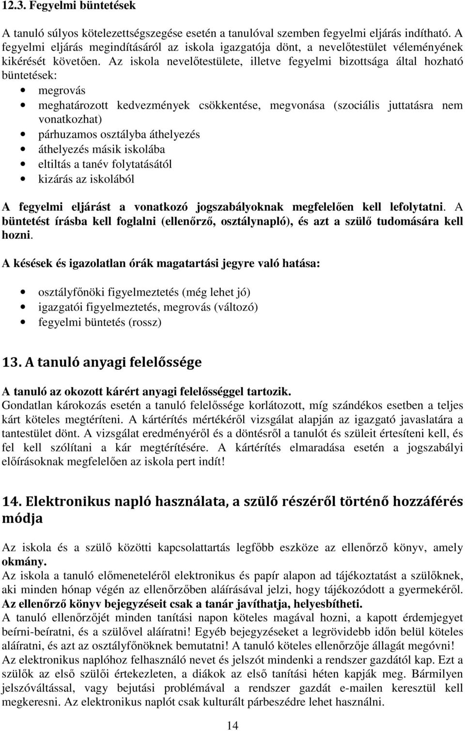 Az iskola nevelőtestülete, illetve fegyelmi bizottsága által hozható büntetések: megrovás meghatározott kedvezmények csökkentése, megvonása (szociális juttatásra nem vonatkozhat) párhuzamos osztályba