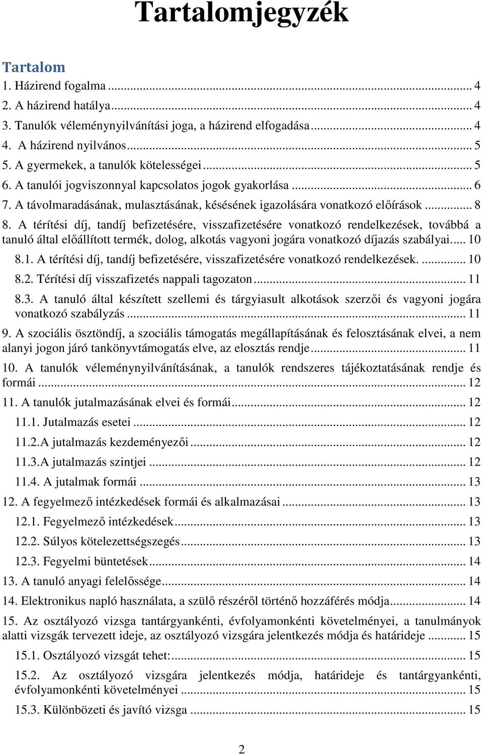 A térítési díj, tandíj befizetésére, visszafizetésére vonatkozó rendelkezések, továbbá a tanuló által előállított termék, dolog, alkotás vagyoni jogára vonatkozó díjazás szabályai.... 10