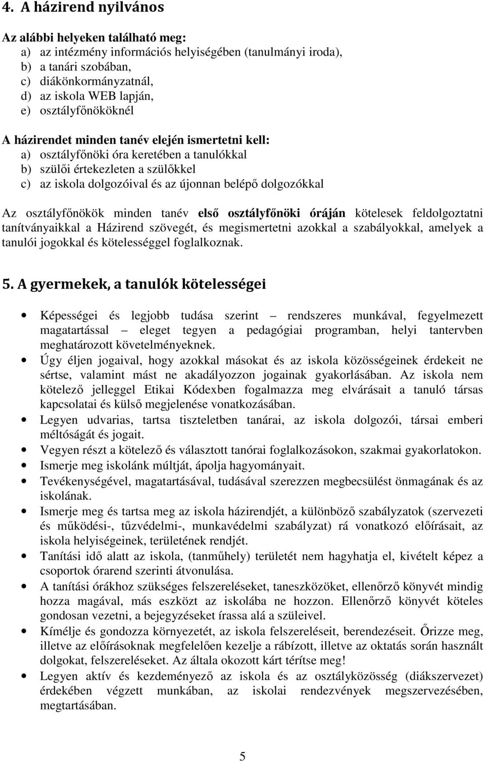 dolgozókkal Az osztályfőnökök minden tanév első osztályfőnöki óráján kötelesek feldolgoztatni tanítványaikkal a Házirend szövegét, és megismertetni azokkal a szabályokkal, amelyek a tanulói jogokkal