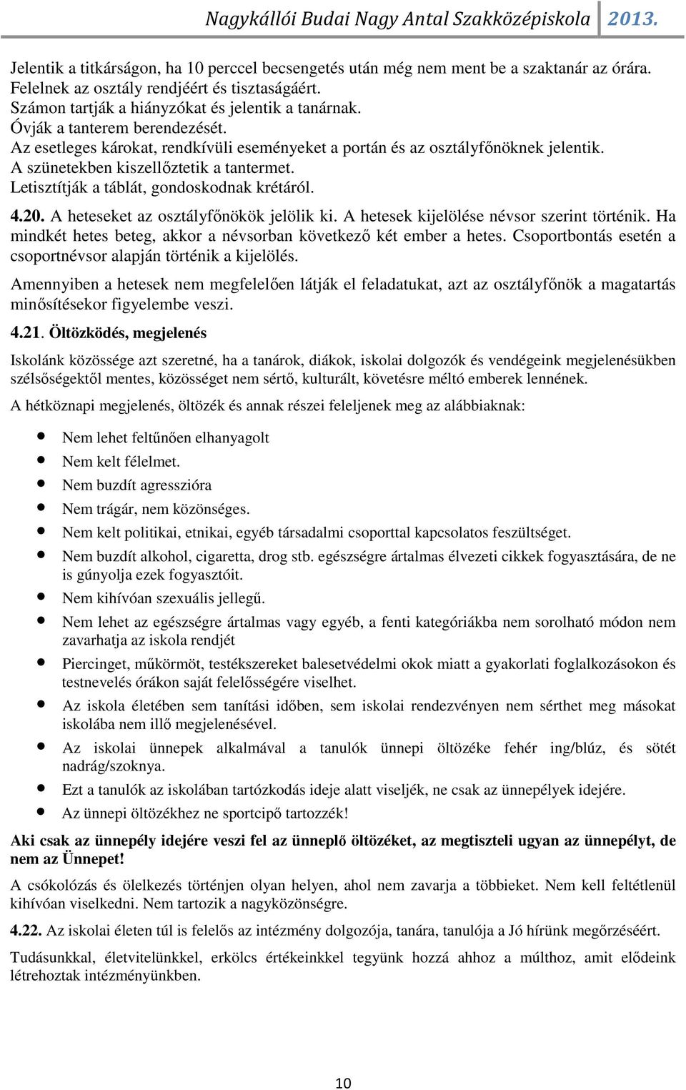 Letisztítják a táblát, gondoskodnak krétáról. 4.20. A heteseket az osztályfőnökök jelölik ki. A hetesek kijelölése névsor szerint történik.