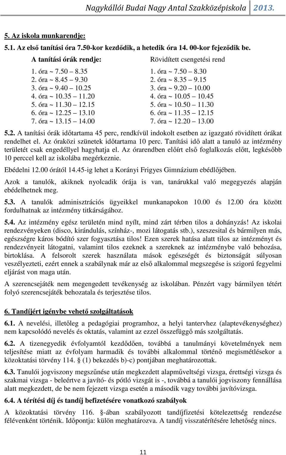 15 7. óra ~ 13.15 14.00 7. óra ~ 12.20 13.00 5.2. A tanítási órák időtartama 45 perc, rendkívül indokolt esetben az igazgató rövidített órákat rendelhet el. Az óraközi szünetek időtartama 10 perc.