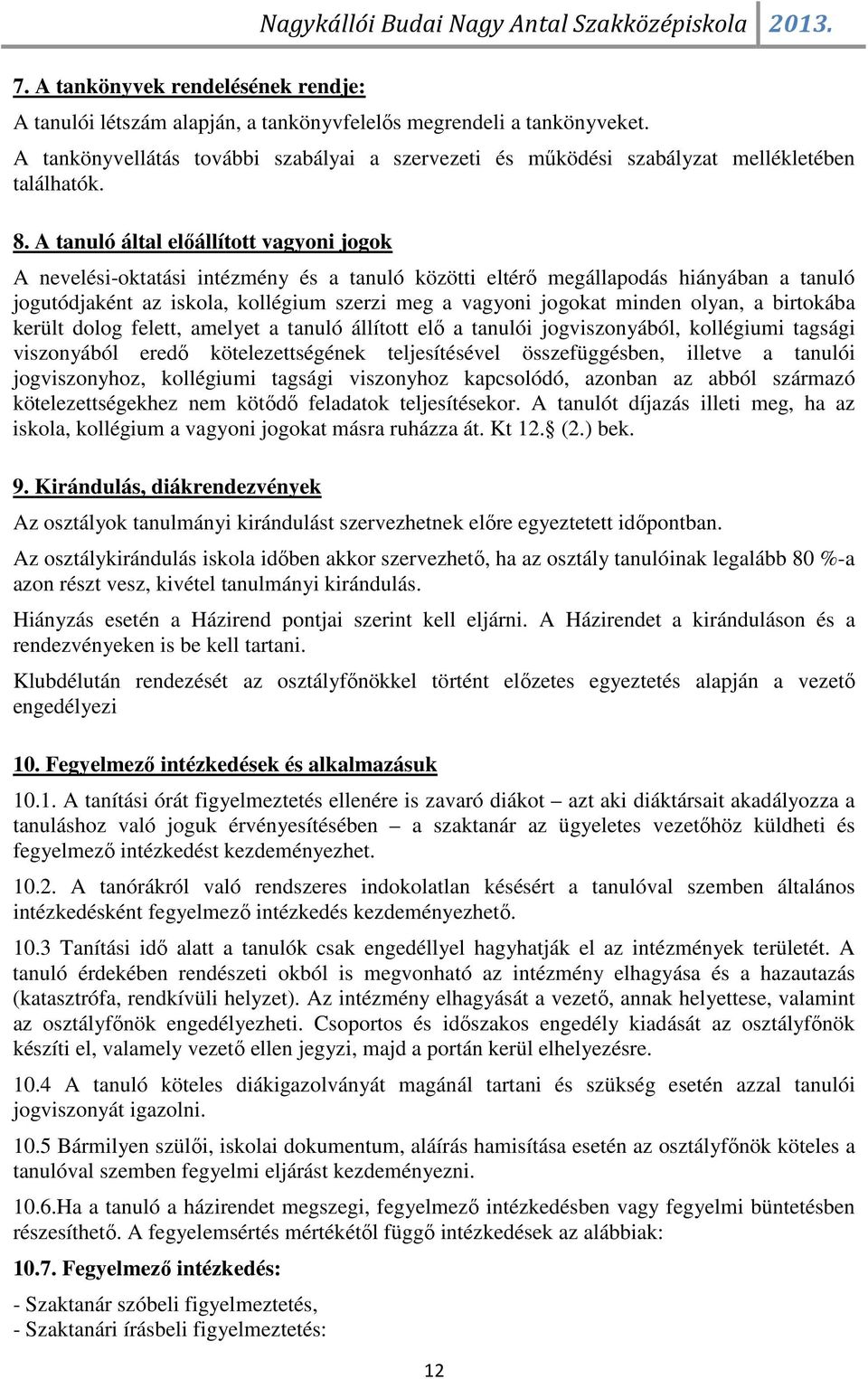 A tanuló által előállított vagyoni jogok A nevelési-oktatási intézmény és a tanuló közötti eltérő megállapodás hiányában a tanuló jogutódjaként az iskola, kollégium szerzi meg a vagyoni jogokat