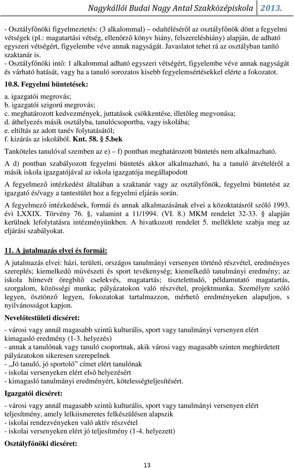 - Osztályfőnöki intő: 1 alkalommal adható egyszeri vétségért, figyelembe véve annak nagyságát és várható hatását, vagy ha a tanuló sorozatos kisebb fegyelemsértésekkel elérte a fokozatot. 10.8.