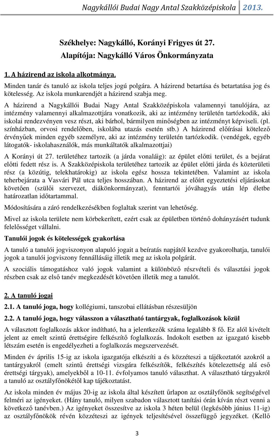 A házirend a Nagykállói Budai Nagy Antal Szakközépiskola valamennyi tanulójára, az intézmény valamennyi alkalmazottjára vonatkozik, aki az intézmény területén tartózkodik, aki iskolai rendezvényen