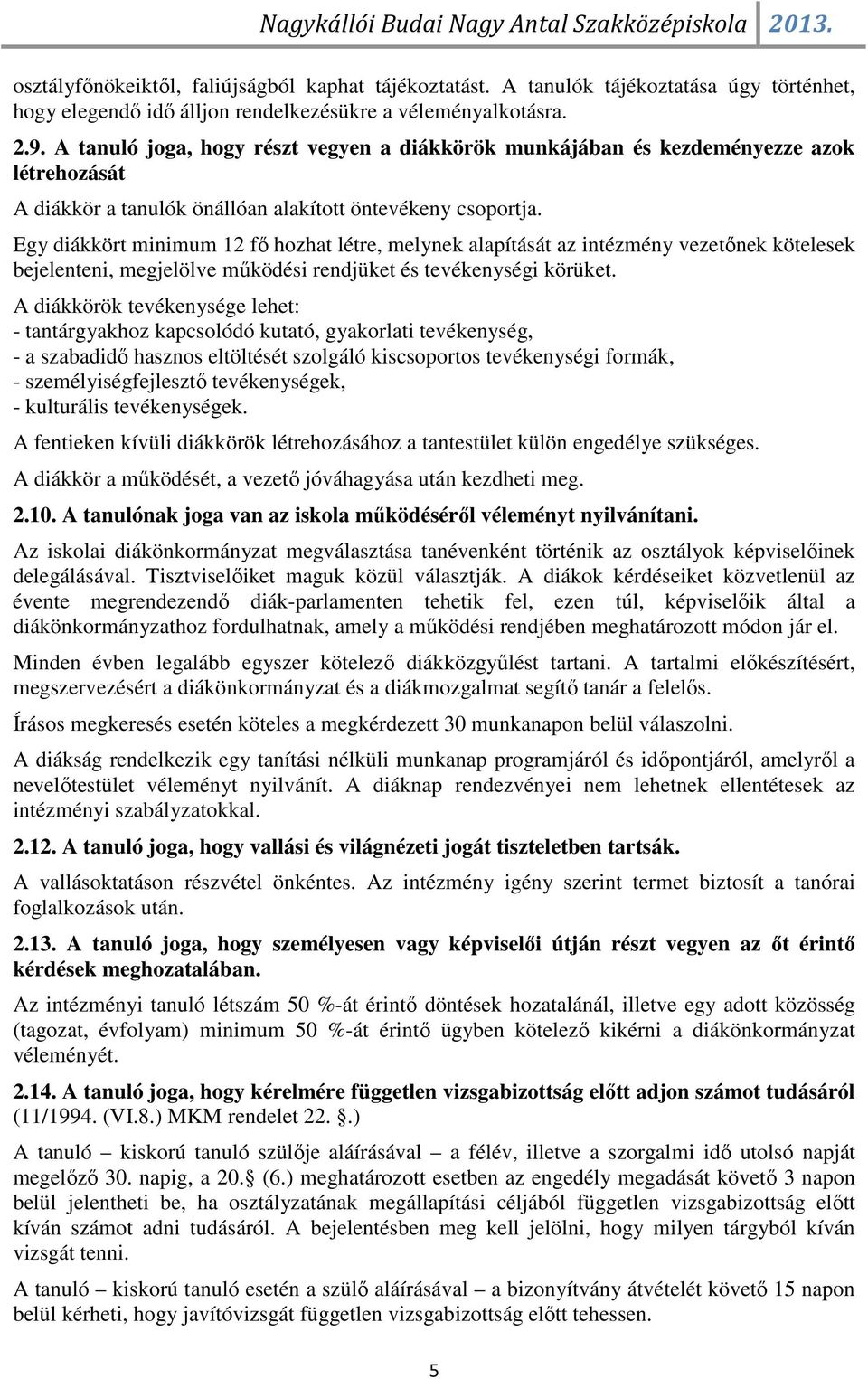 Egy diákkört minimum 12 fő hozhat létre, melynek alapítását az intézmény vezetőnek kötelesek bejelenteni, megjelölve működési rendjüket és tevékenységi körüket.