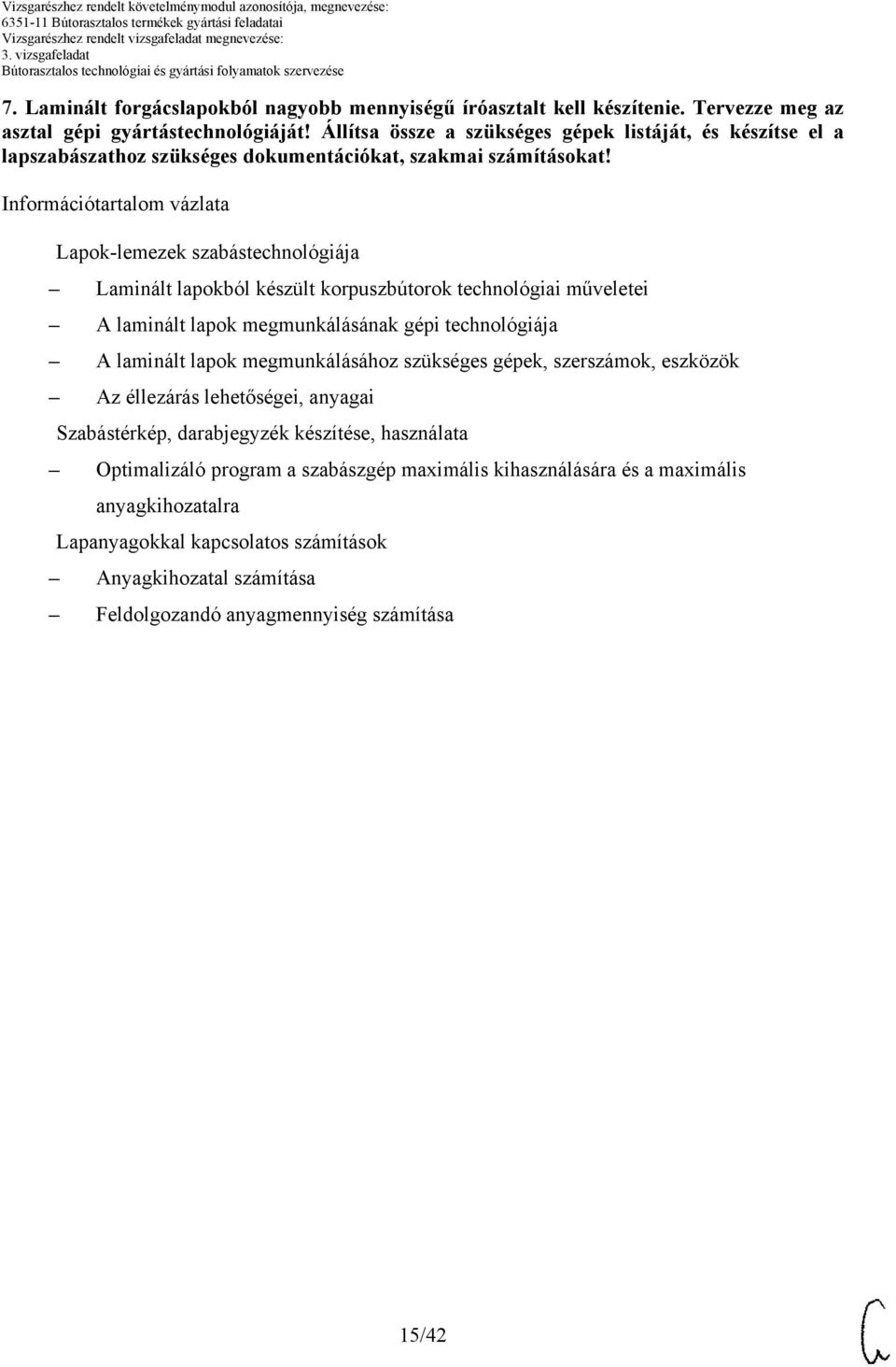 Információtartalom vázlata Lapok-lemezek szabástechnológiája Laminált lapokból készült korpuszbútorok technológiai műveletei A laminált lapok megmunkálásának gépi technológiája A laminált lapok