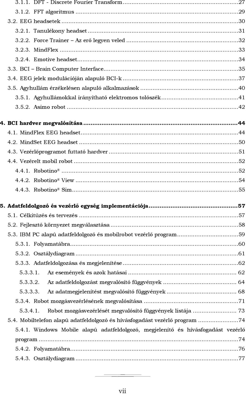Agyhullámokkal irányítható elektromos tolószék... 41 3.5.2. Asimo robot... 42 4. BCI hardver megvalósítása... 44 4.1. MindFlex EEG headset... 44 4.2. MindSet EEG headset... 50 4.3. Vezérlőprogramot futtató hardver.