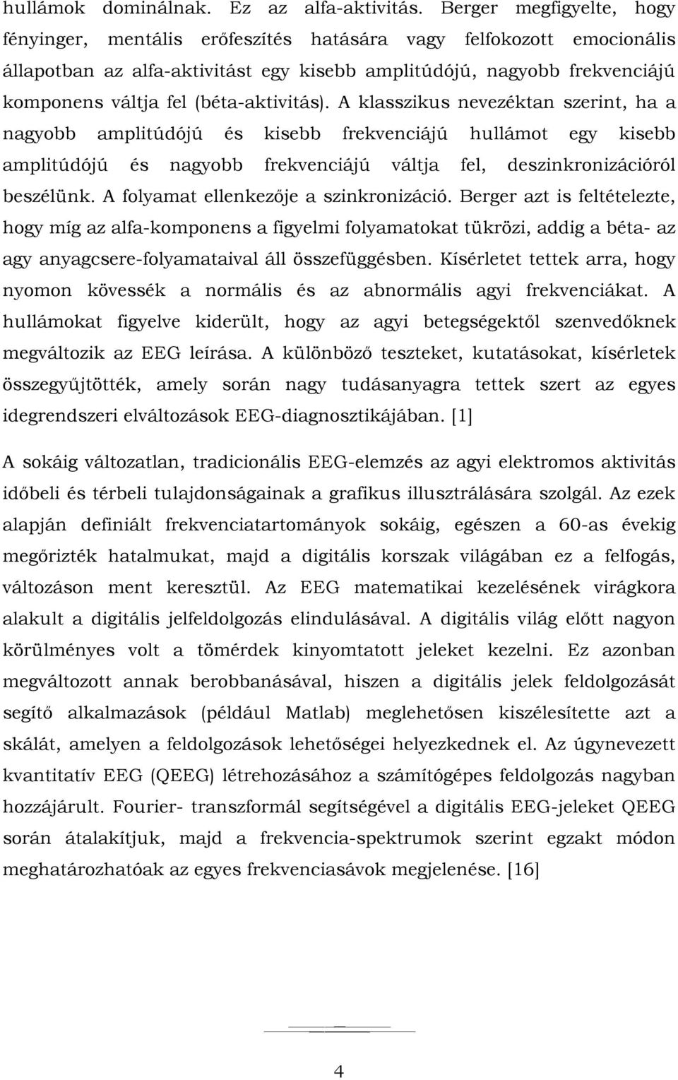 (béta-aktivitás). A klasszikus nevezéktan szerint, ha a nagyobb amplitúdójú és kisebb frekvenciájú hullámot egy kisebb amplitúdójú és nagyobb frekvenciájú váltja fel, deszinkronizációról beszélünk.
