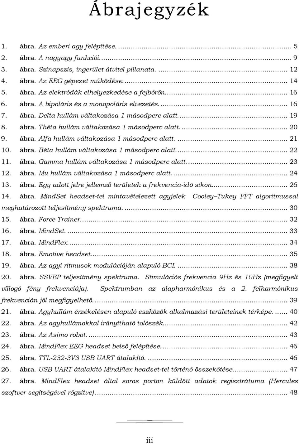 ... 21 10. ábra. Béta hullám váltakozása 1 másodperc alatt.... 22 11. ábra. Gamma hullám váltakozása 1 másodperc alatt.... 23 12. ábra. Mu hullám váltakozása 1 másodperc alatt.... 24 13. ábra. Egy adott jelre jellemző területek a frekvencia-idõ síkon.