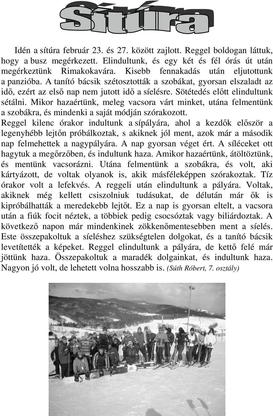 Mikor hazaértünk, meleg vacsora várt minket, utána felmentünk a szobákra, és mindenki a saját módján szórakozott.