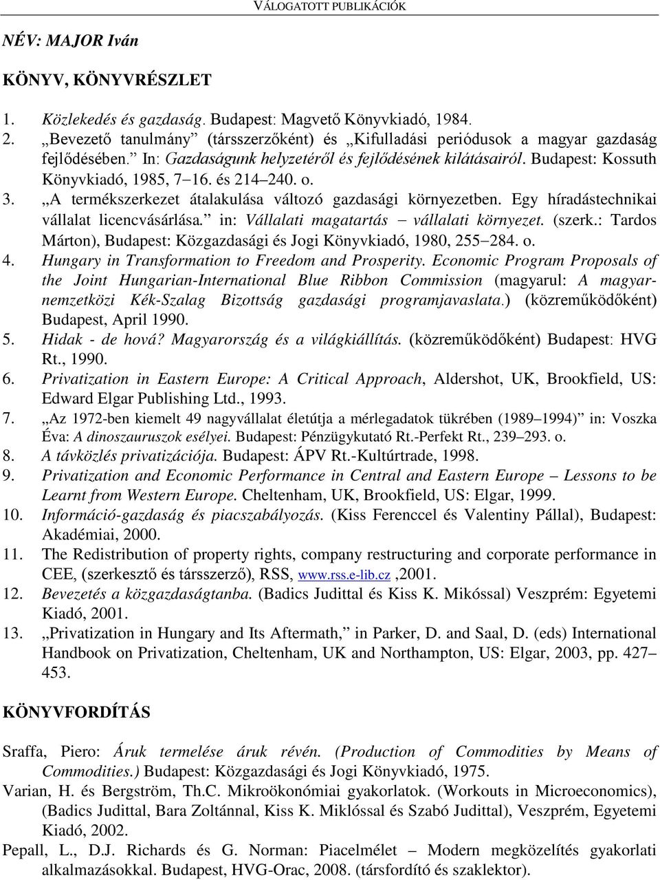 és 214 240. o. 3. A termékszerkezet átalakulása változó gazdasági környezetben. Egy híradástechnikai vállalat licencvásárlása. in: Vállalati magatartás vállalati környezet. (szerk.