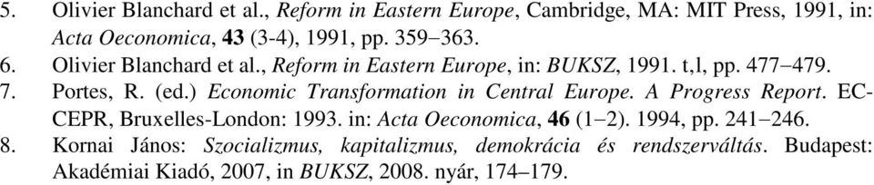 ) Economic Transformation in Central Europe. A Progress Report. EC- CEPR, Bruxelles-London: 1993. in: Acta Oeconomica, 46 (1 2).