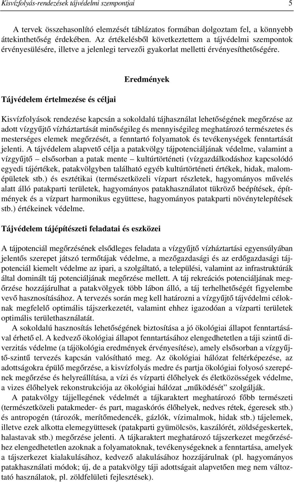 Tájvédelem értelmezése és céljai Eredmények Kisvízfolyások rendezése kapcsán a sokoldalú tájhasználat lehetõségének megõrzése az adott vízgyûjtõ vízháztartását minõségileg és mennyiségileg