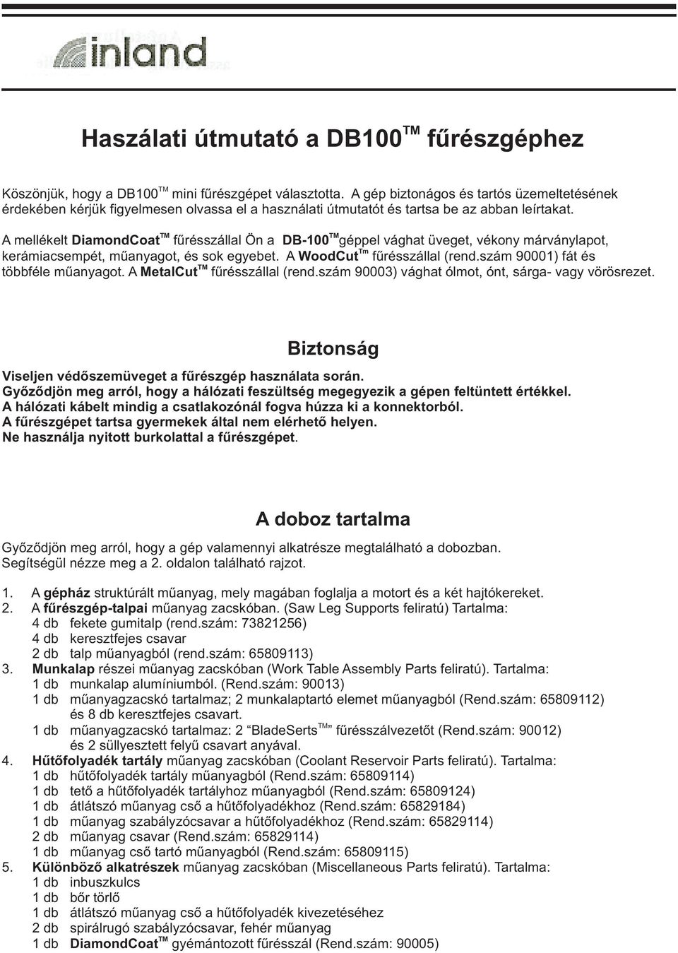 A mellékelt DiamondCoat fûrésszállal Ön a DB-100 géppel vághat üveget, vékony márványlapot, Tm kerámiacsempét, mûanyagot, és sok egyebet. A WoodCut fûrésszállal (rend.