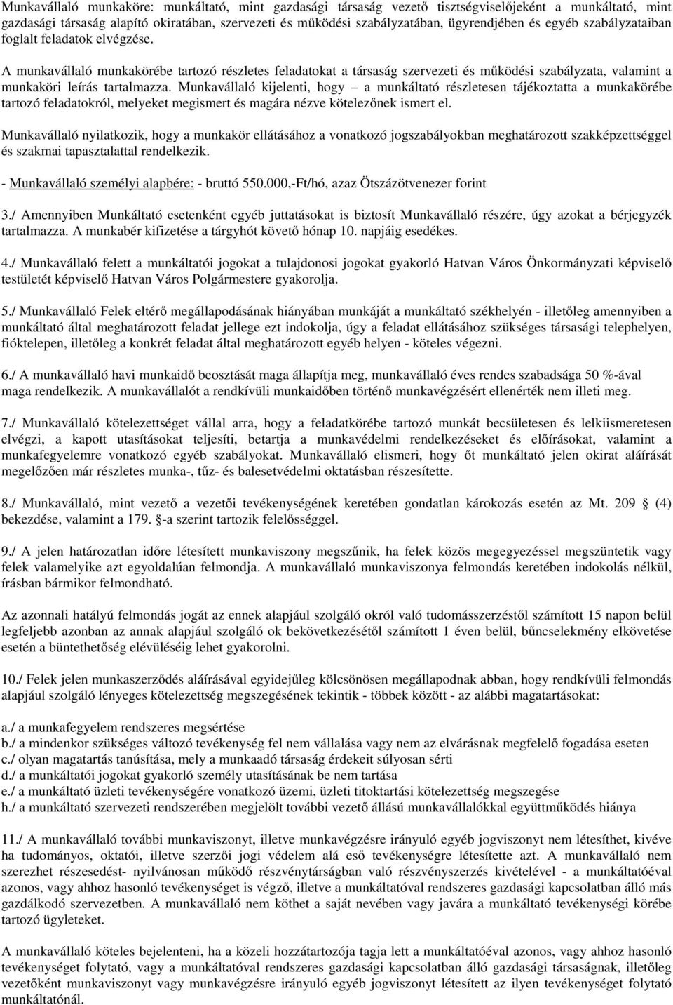 Munkavállaló kijelenti, hogy a munkáltató részletesen tájékoztatta a munkakörébe tartozó feladatokról, melyeket megismert és magára nézve kötelezőnek ismert el.