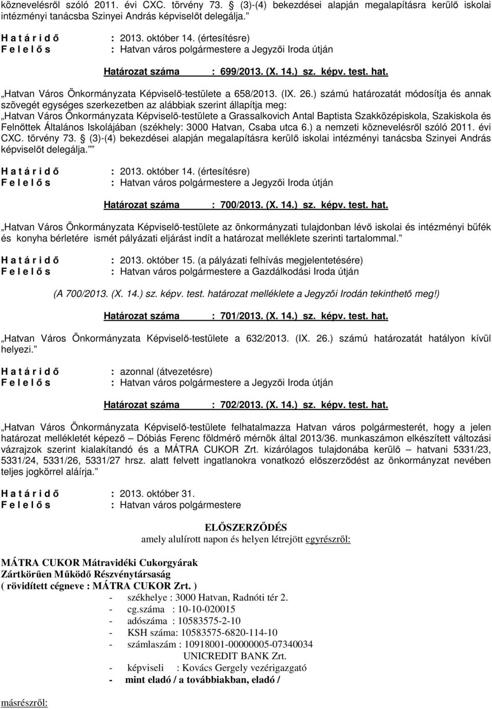 ) számú határozatát módosítja és annak szövegét egységes szerkezetben az alábbiak szerint állapítja meg: Hatvan Város Önkormányzata Képviselő-testülete a Grassalkovich Antal Baptista Szakközépiskola,