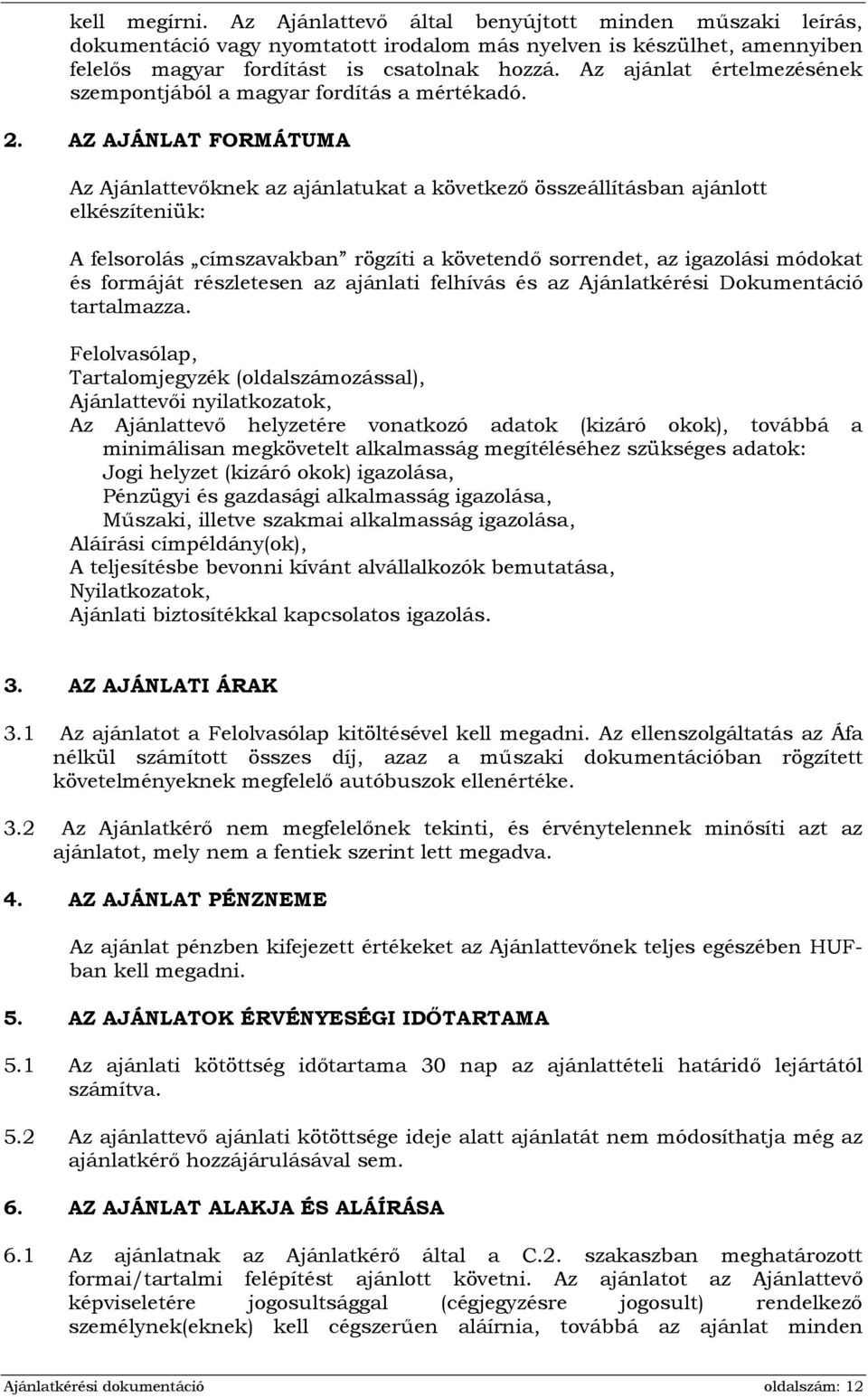 AZ AJÁNLAT FORMÁTUMA Az Ajánlattevőknek az ajánlatukat a következő összeállításban ajánlott elkészíteniük: A felsorolás címszavakban rögzíti a követendő sorrendet, az igazolási módokat és formáját