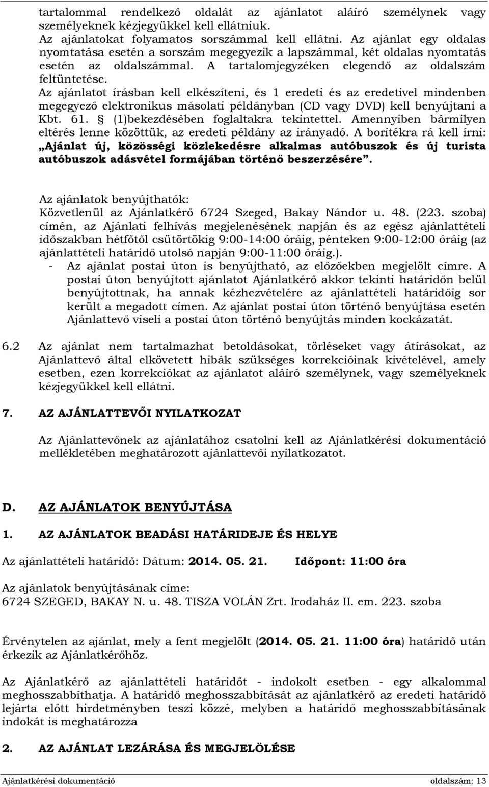 Az ajánlatot írásban kell elkészíteni, és 1 eredeti és az eredetivel mindenben megegyező elektronikus másolati példányban (CD vagy DVD) kell benyújtani a Kbt. 61.