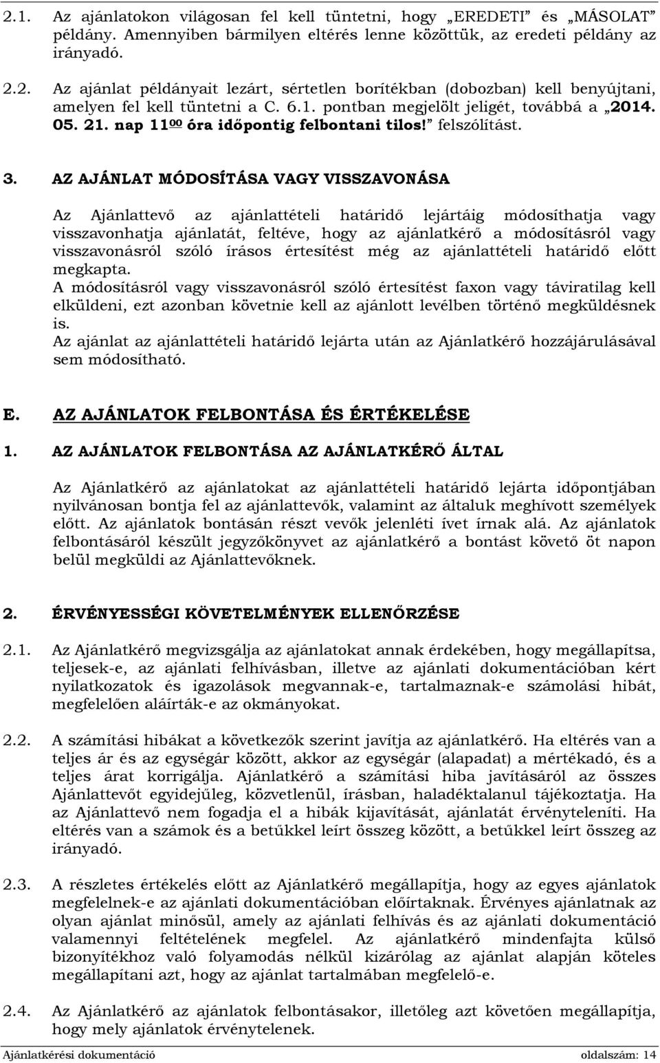 AZ AJÁNLAT MÓDOSÍTÁSA VAGY VISSZAVONÁSA Az Ajánlattevő az ajánlattételi határidő lejártáig módosíthatja vagy visszavonhatja ajánlatát, feltéve, hogy az ajánlatkérő a módosításról vagy visszavonásról
