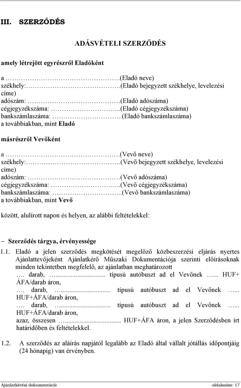 (vevő bejegyzett székhelye, levelezési címe) adószám: (Vevő adószáma) cégjegyzékszáma:..(vevő cégjegyzékszáma) bankszámlaszáma:.