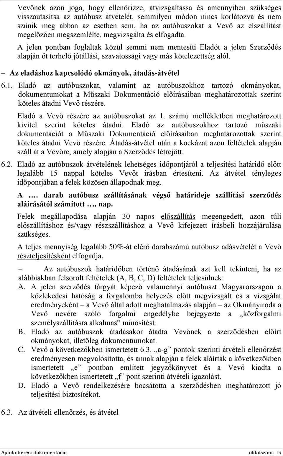 A jelen pontban foglaltak közül semmi nem mentesíti Eladót a jelen Szerződés alapján őt terhelő jótállási, szavatossági vagy más kötelezettség alól. Az eladáshoz kapcsolódó okmányok, átadás-átvétel 6.