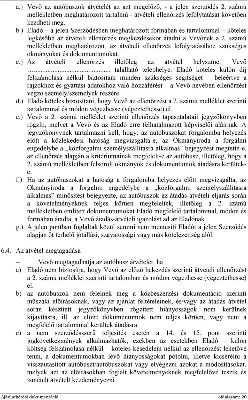 számú mellékletben meghatározott, az átvételi ellenőrzés lefolytatásához szükséges okmányokat és dokumentumokat. c.) Az átvételi ellenőrzés illetőleg az átvétel helyszíne: Vevő... található telephelye.