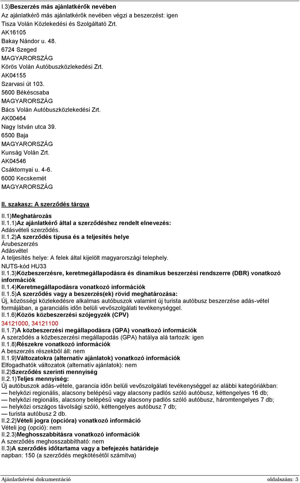 6500 Baja MAGYARORSZÁG Kunság Volán Zrt. AK04546 Csáktornyai u. 4-6. 6000 Kecskemét MAGYARORSZÁG II. szakasz: A szerződés tárgya II.1)