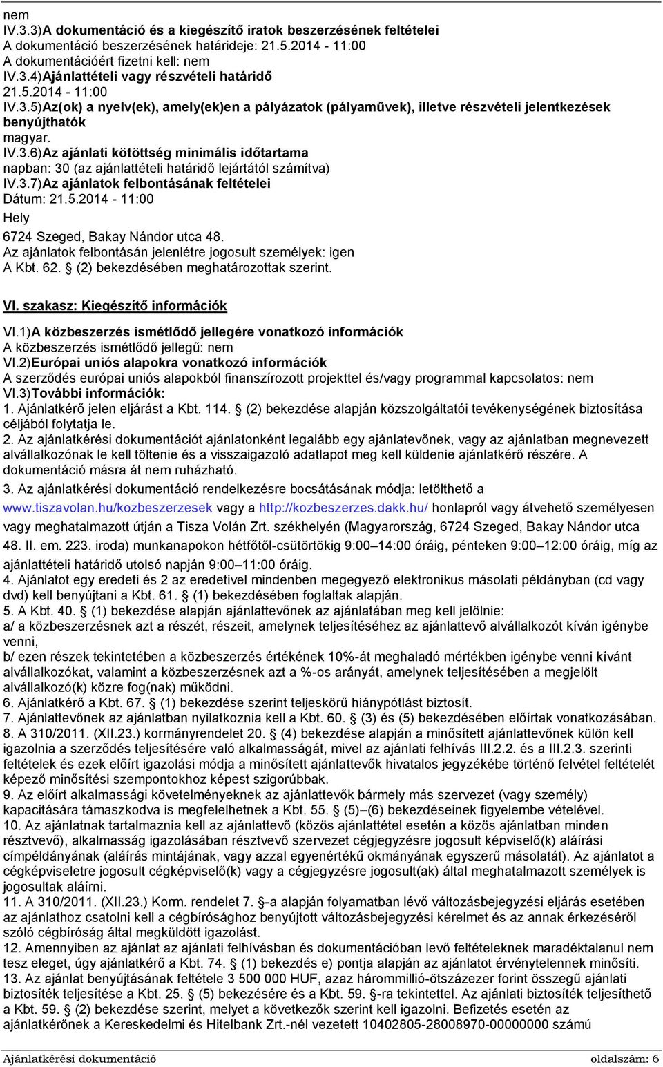 3.7)Az ajánlatok felbontásának feltételei Dátum: 21.5.2014-11:00 Hely 6724 Szeged, Bakay Nándor utca 48. Az ajánlatok felbontásán jelenlétre jogosult személyek: igen A Kbt. 62.