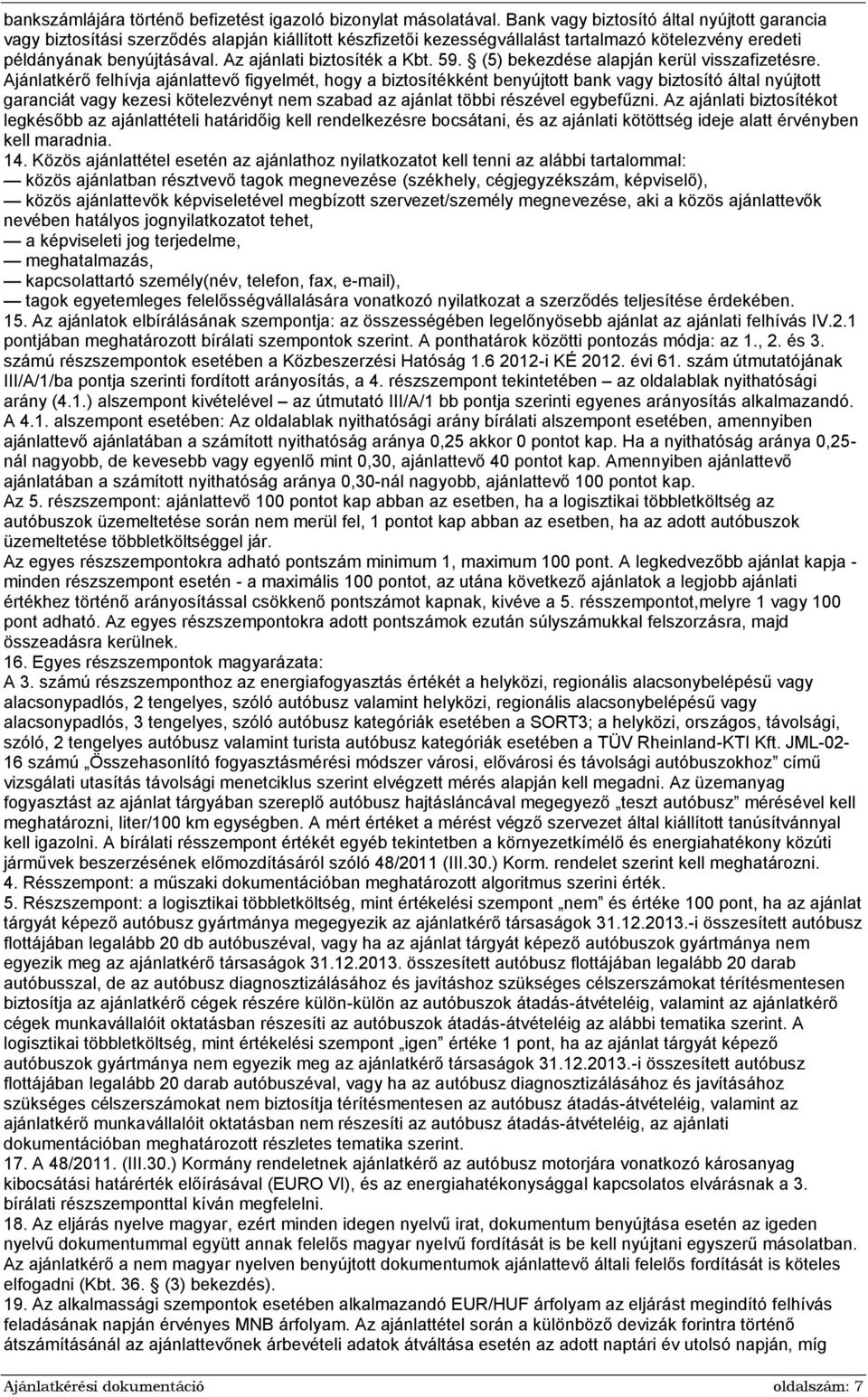Az ajánlati biztosíték a Kbt. 59. (5) bekezdése alapján kerül visszafizetésre.