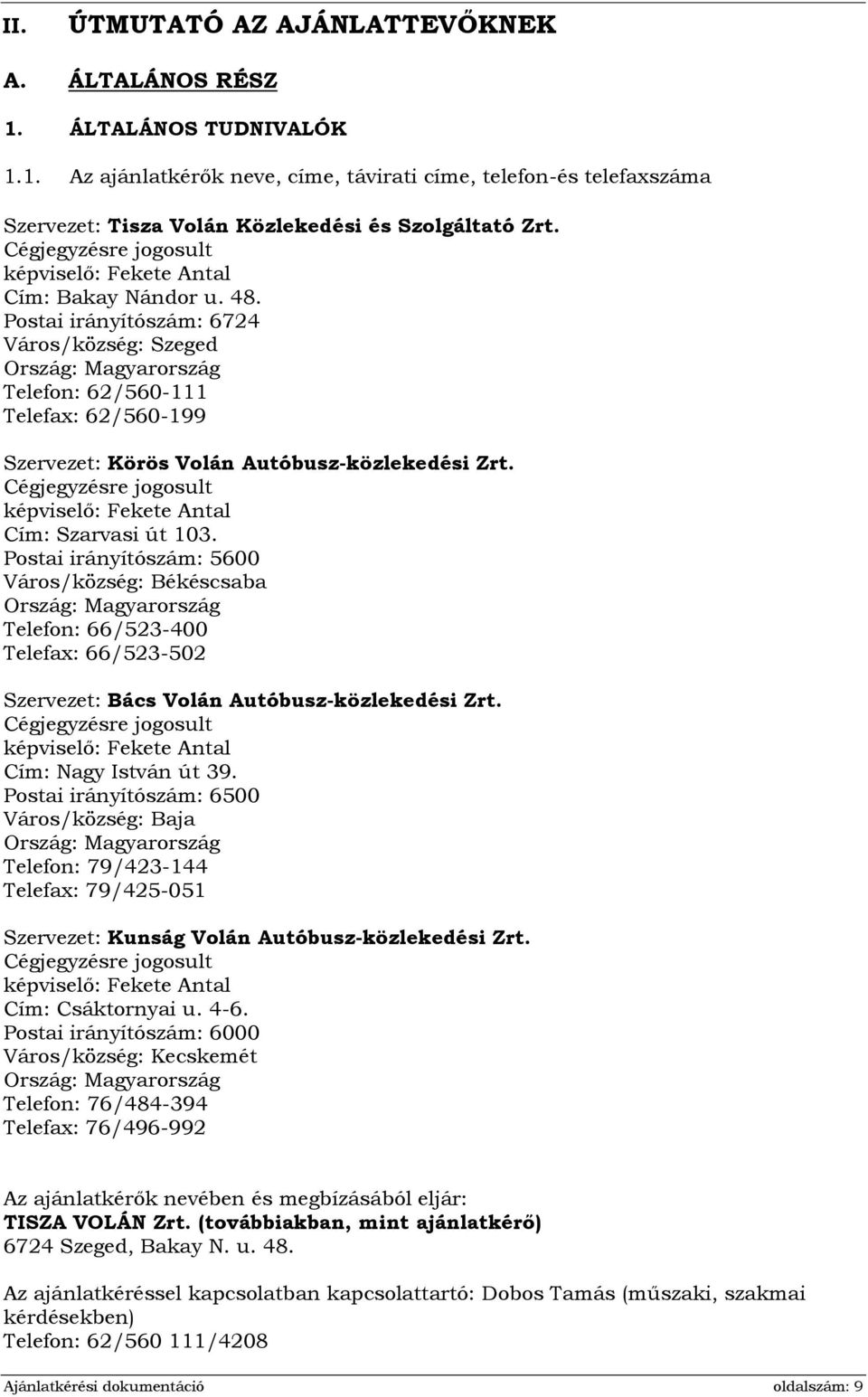 Postai irányítószám: 6724 Város/község: Szeged Ország: Magyarország Telefon: 62/560-111 Telefax: 62/560-199 Szervezet: Körös Volán Autóbusz-közlekedési Zrt.
