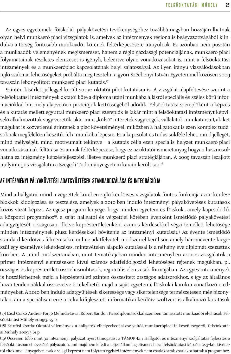 Ez azonban nem pusztán a munkaadók véleményének megismerését, hanem a régió gazdasági potenciáljának, munkaerő-piaci folyamatainak részletes elemzését is igényli, beleértve olyan vonatkozásokat is,