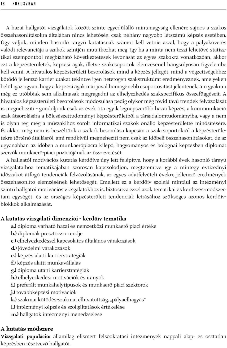 szempontból megbízható következtetések levonását az egyes szakokra vonatkozóan, akkor ezt a képzésterületek, képzési ágak, illetve szakcsoportok elemzésénél hangsúlyosan figyelembe kell venni.