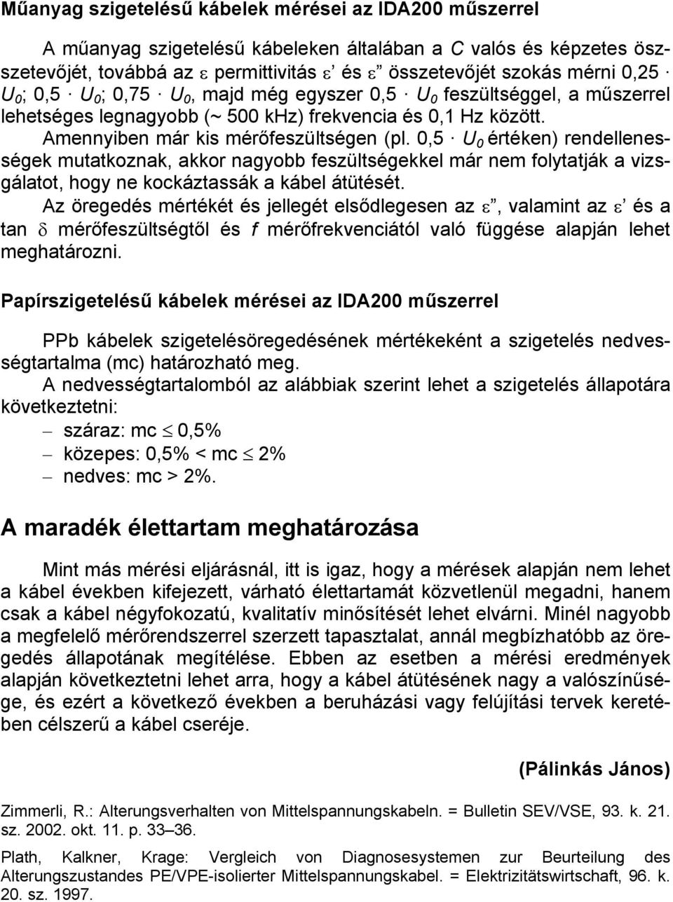 0,5 U 0 értéken) rendellenességek mutatkoznak, akkor nagyobb feszültségekkel már nem folytatják a vizsgálatot, hogy ne kockáztassák a kábel átütését.