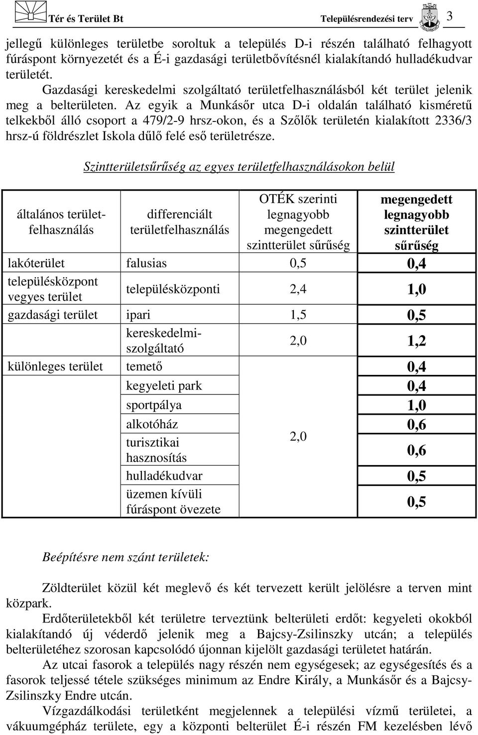 Az egyik a Munkásőr utca D-i oldalán található kisméretű telkekből álló csoport a 479/2-9 hrsz-okon, és a Szőlők területén kialakított 2336/3 hrsz-ú földrészlet Iskola dűlő felé eső területrésze.