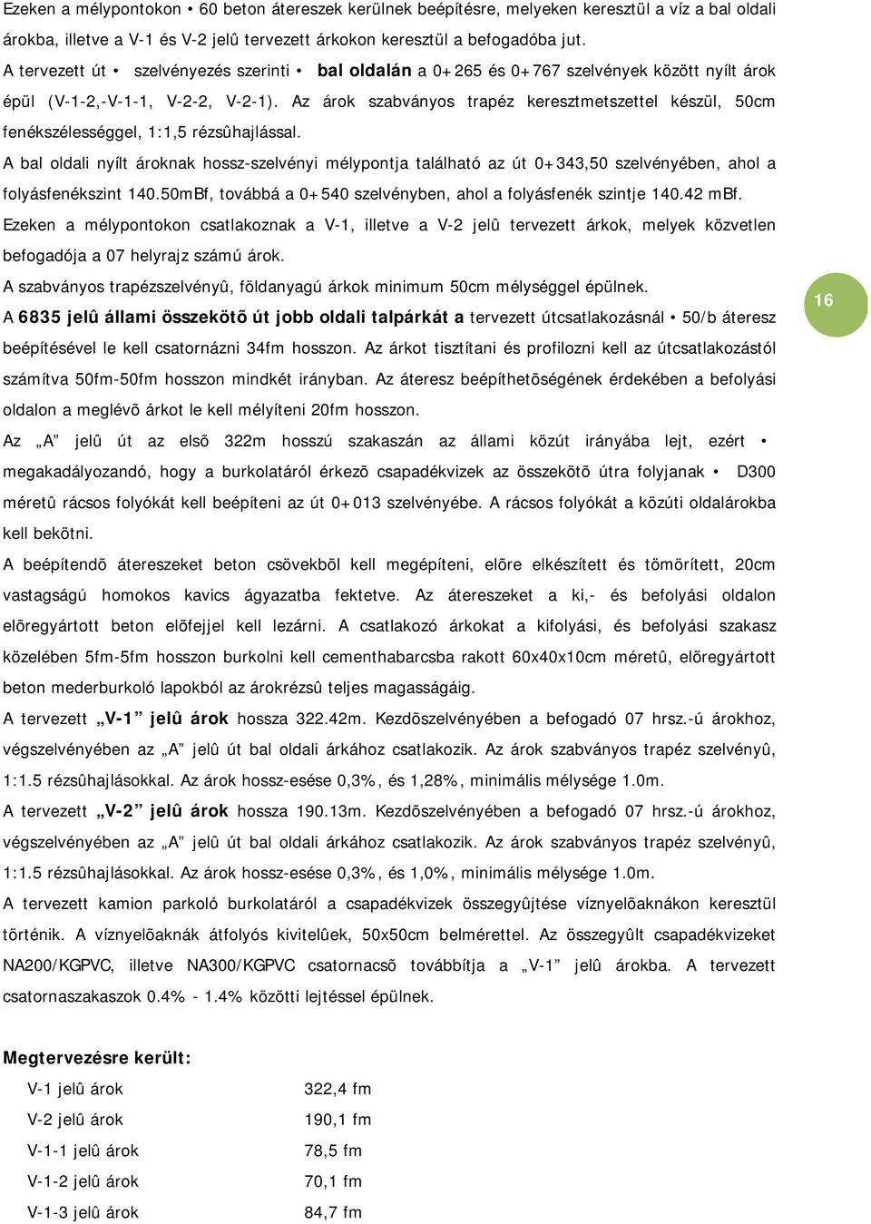 Az árk szabványs trapéz keresztmetszettel készül, 50cm fenékszélességgel, 1:1,5 rézsûhajlással.