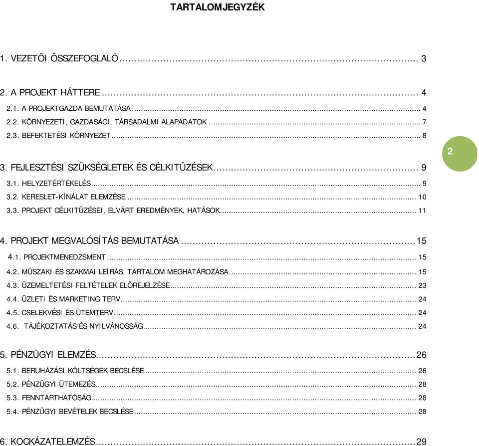 PROJEKT MEGVALÓSÍTÁS BEMUTATÁSA... 15 4.1. PROJEKTMENEDZSMENT... 15 4.2. MÛSZAKI ÉS SZAKMAI LEÍRÁS, TARTALOM MEGHATÁROZÁSA... 15 4.3. ÜZEMELTETÉSI FELTÉTELEK ELÕREJELZÉSE... 23 4.4. ÜZLETI ÉS MARKETING TERV.