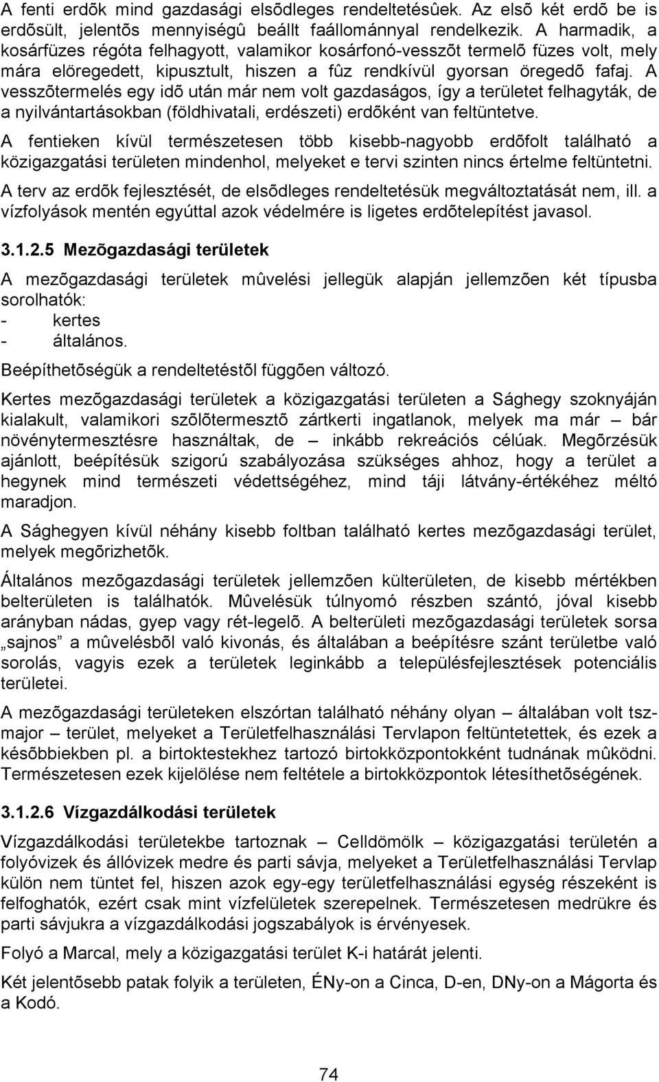 A vesszõtermelés egy idõ után már nem volt gazdaságos, így a területet felhagyták, de a nyilvántartásokban (földhivatali, erdészeti) erdõként van feltüntetve.