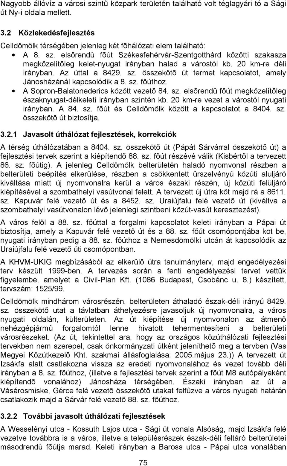 elsõrendû fõút Székesfehérvár-Szentgotthárd közötti szakasza megközelítõleg kelet-nyugat irányban halad a várostól kb. 20 km-re déli irányban. Az úttal a 8429. sz. összekötõ út termet kapcsolatot, amely Jánosházánál kapcsolódik a 8.