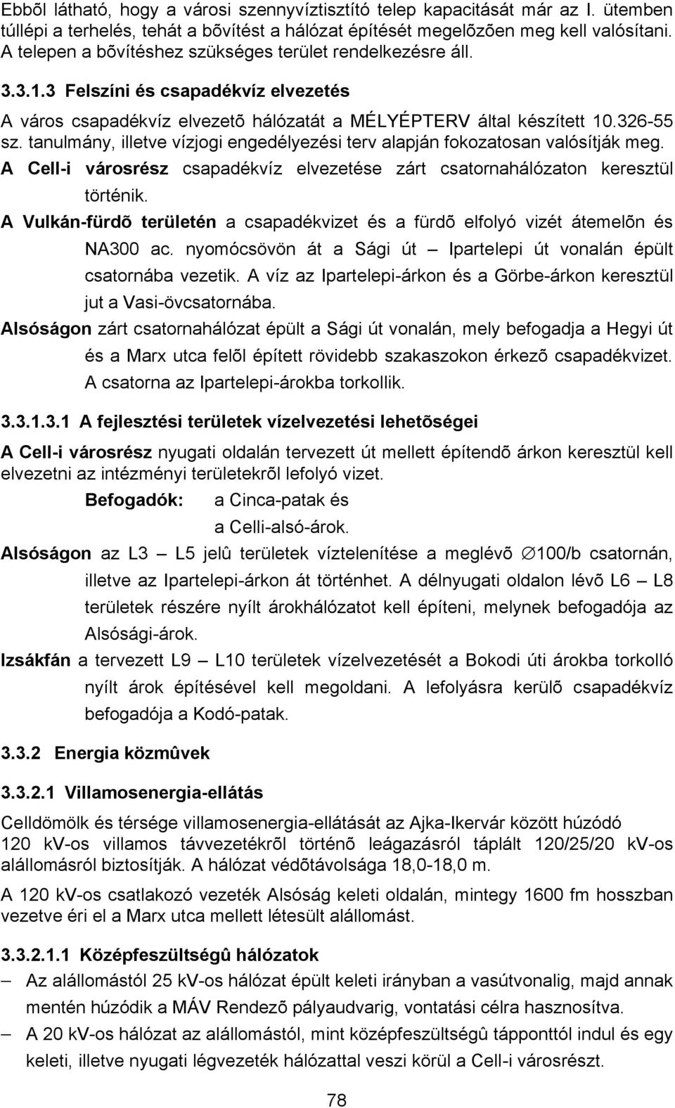 tanulmány, illetve vízjogi engedélyezési terv alapján fokozatosan valósítják meg. A Cell-i városrész csapadékvíz elvezetése zárt csatornahálózaton keresztül történik.