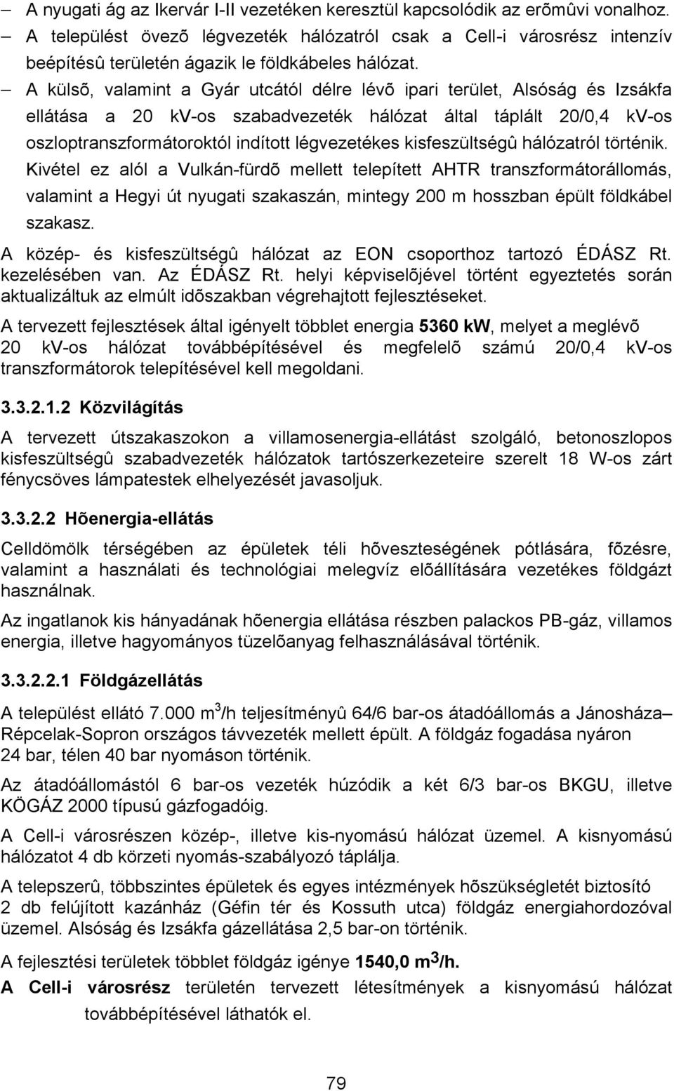 A külsõ, valamint a Gyár utcától délre lévõ ipari terület, Alsóság és Izsákfa ellátása a 20 kv-os szabadvezeték hálózat által táplált 20/0,4 kv-os oszloptranszformátoroktól indított légvezetékes