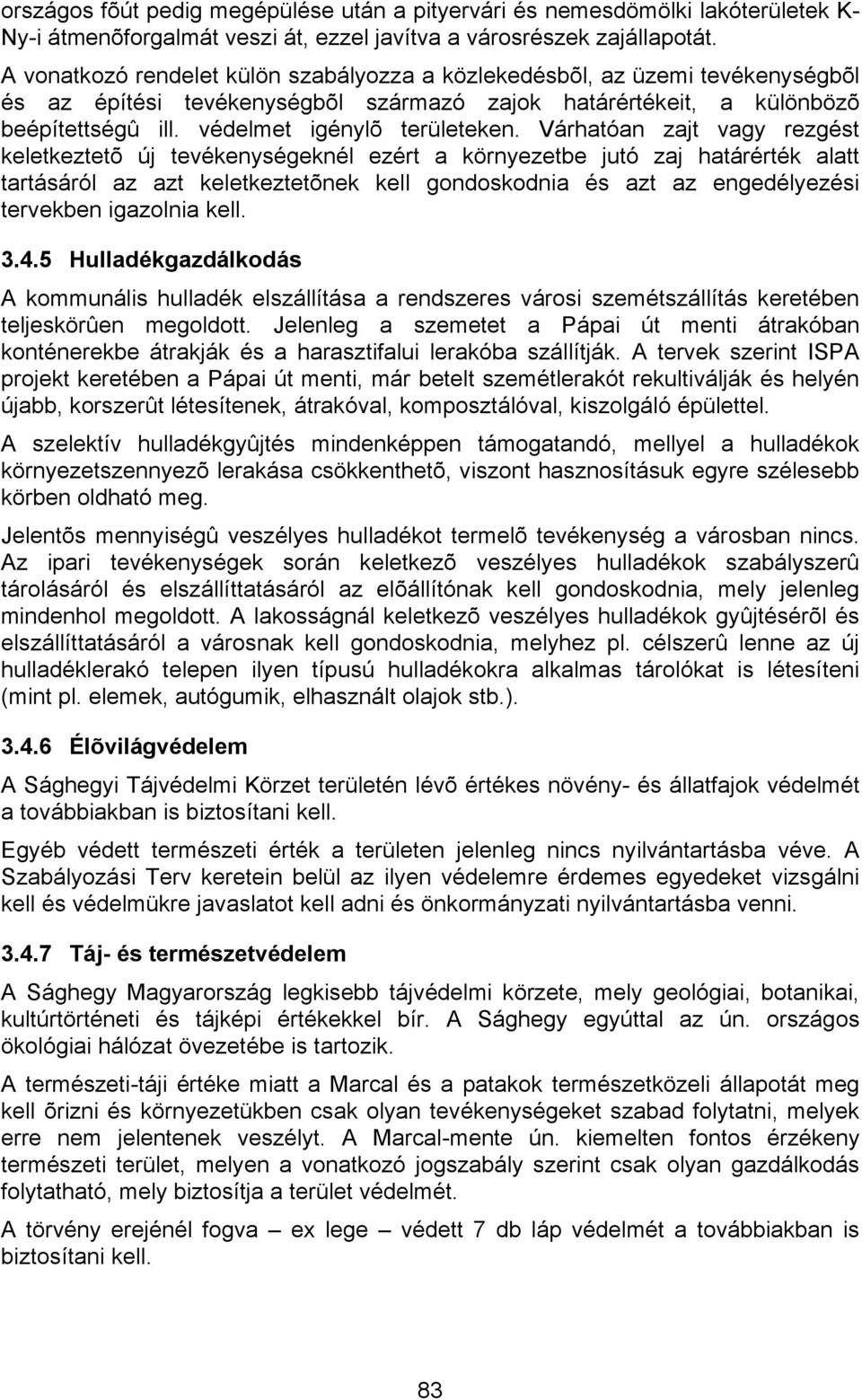 Várhatóan zajt vagy rezgést keletkeztetõ új tevékenységeknél ezért a környezetbe jutó zaj határérték alatt tartásáról az azt keletkeztetõnek kell gondoskodnia és azt az engedélyezési tervekben