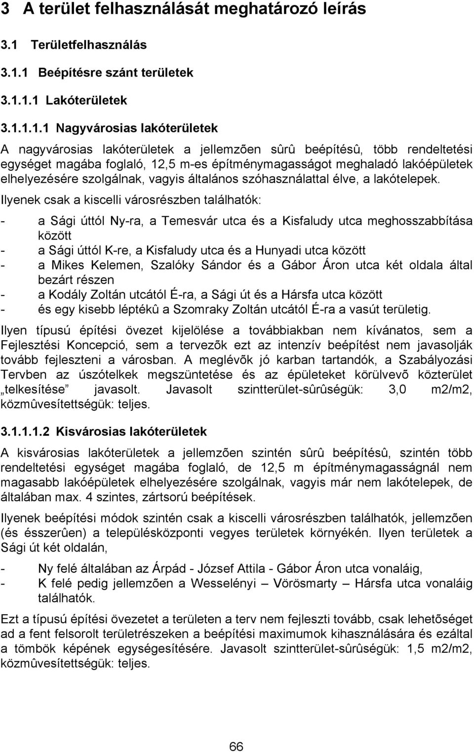 1 Beépítésre szánt területek 3.1.1.1 Lakóterületek 3.1.1.1.1 Nagyvárosias lakóterületek A nagyvárosias lakóterületek a jellemzõen sûrû beépítésû, több rendeltetési egységet magába foglaló, 12,5 m-es